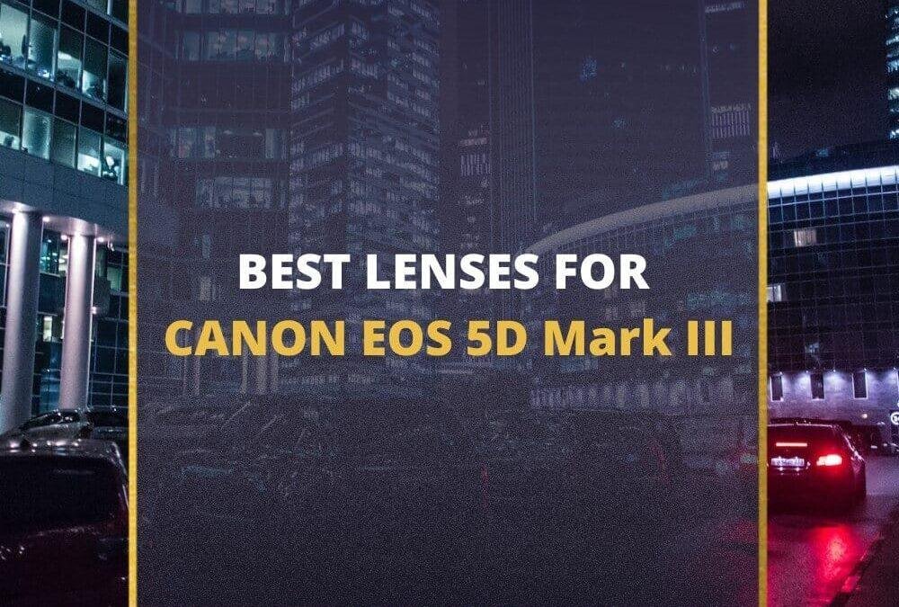 📸 5 Best Lenses For Canon 5D Mark III In 2026 [Guide]