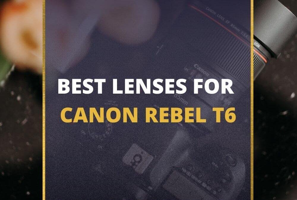 📸 5 MUST-OWN Lenses For Canon Rebel T6 In 2026 [Guide]