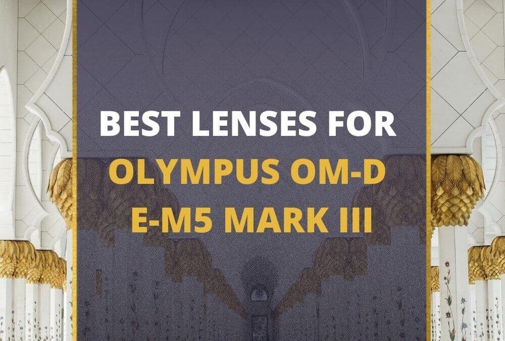 📸 5 Best Lenses For Olympus E-M5 Mark III In 2026 [Guide]