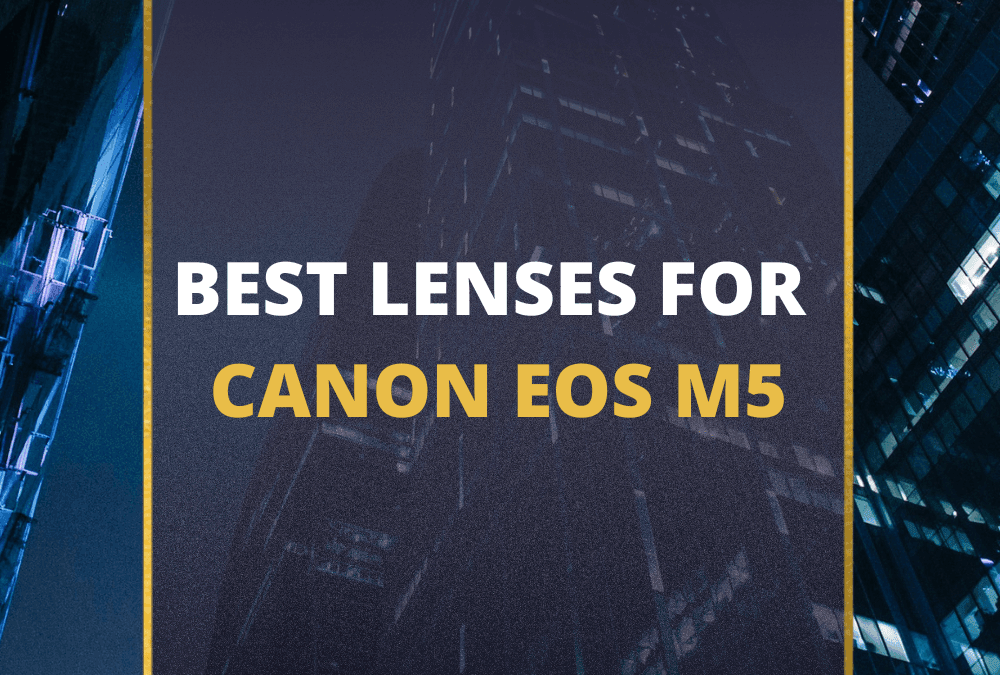 📸 5 MUST-OWN Lenses For Canon EOS M5 In 2026 [Guide]