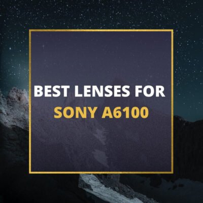 📸 5 MUST-OWN Lenses For Sony A6100 In 2024 [Guide]