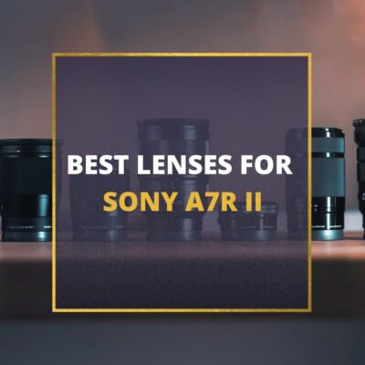 📸 5 MUST-OWN Lenses For Sony a7rii In 2024 [Guide]