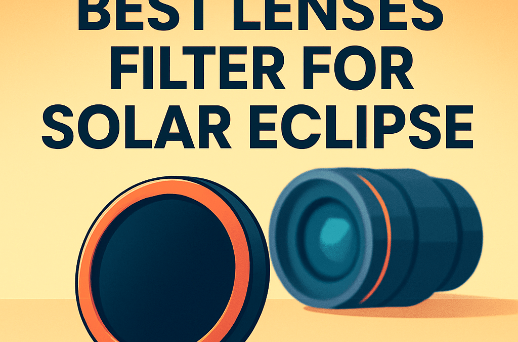 5 Best Lens Filters for Solar Eclipse – Ultimate Guide (2026)