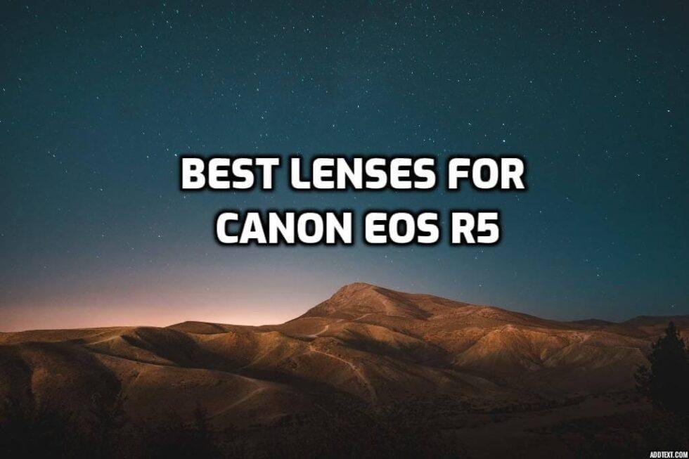 These are 5 MUSTHAVE lenses for Canon R5 [In 2022]