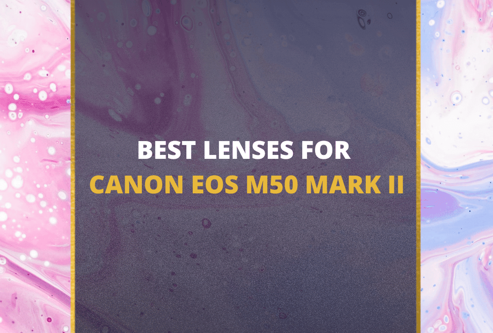 📸 5 Best Lenses For Canon EOS M50 Mark II In 2026 [Guide]