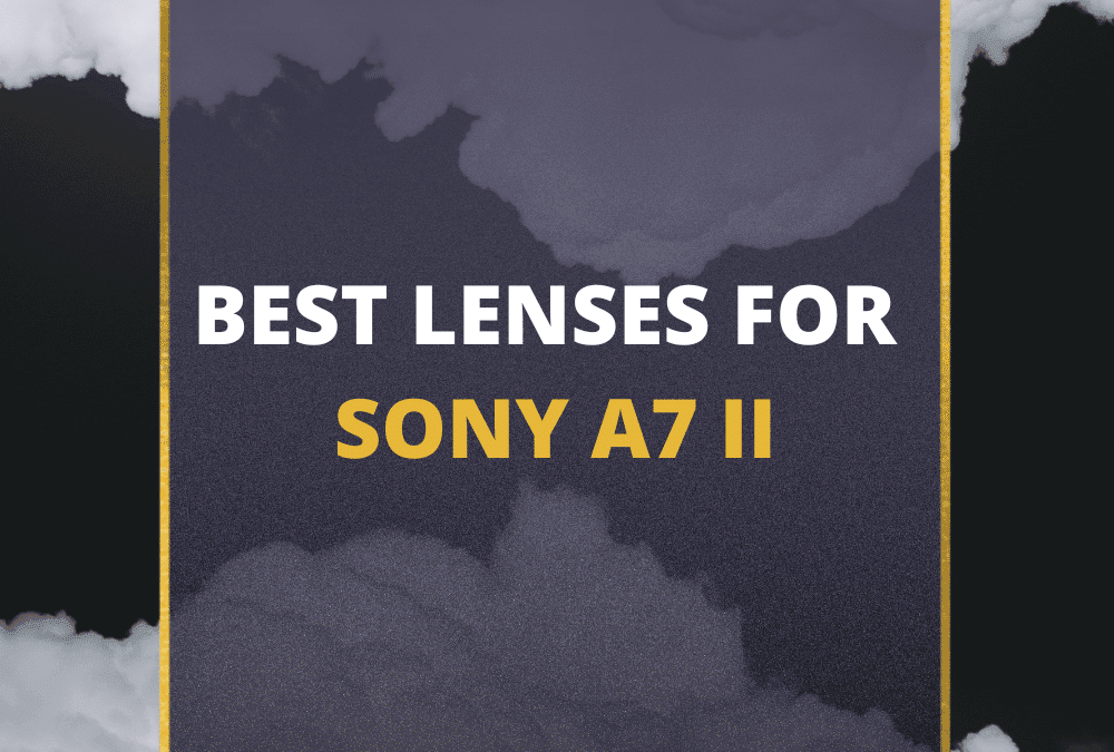 📸 5 MUST-OWN Lenses For Sony A7 II In 2026 [Guide]
