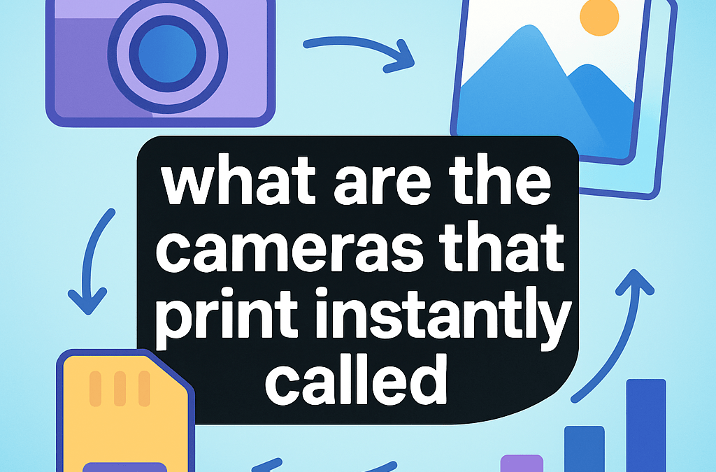 What Are the Cameras the Print Instantly Called? (2025)