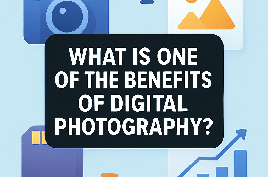 What Is One of the Benefits of Digital Photography? (2026)