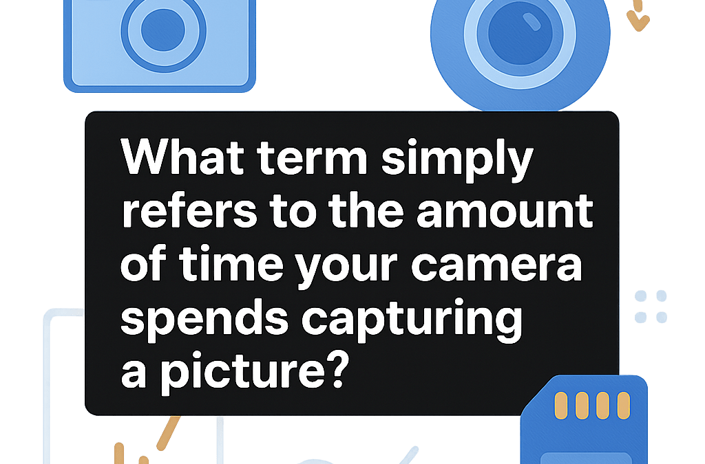 What Term Simply Refers to the Amount of Time Your Camera Spends Capturing a Picture? (2026)