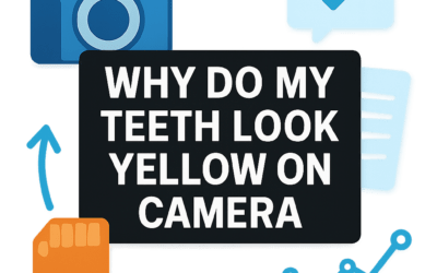 Why Do My Teeth Look Yellow on Camera? (2026)