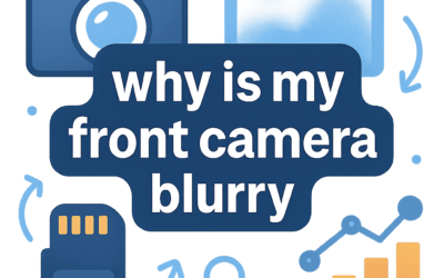 Why Is My Front Camera Blurry? (2026)